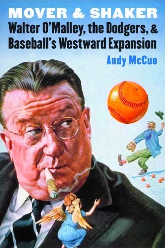 Andy McCue/Mover and Shaker@ Walter O'Malley, the Dodgers, and Baseball's West